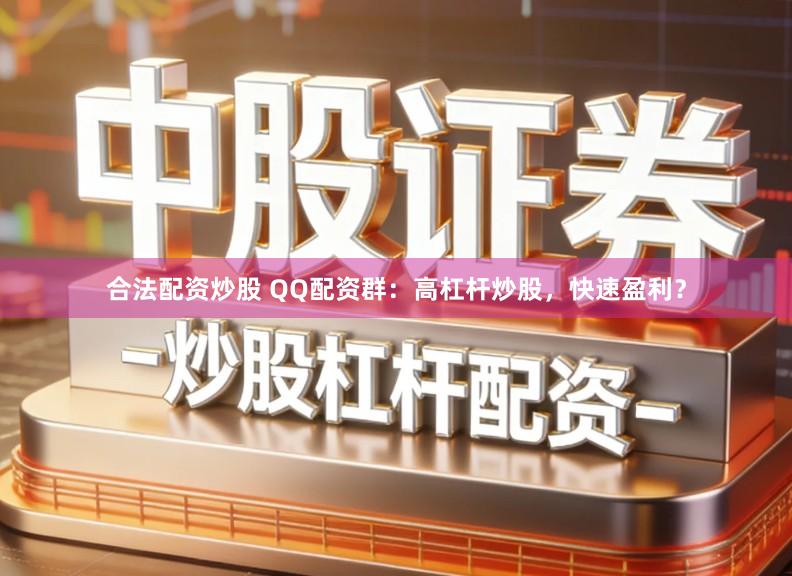 合法配资炒股 QQ配资群：高杠杆炒股，快速盈利？