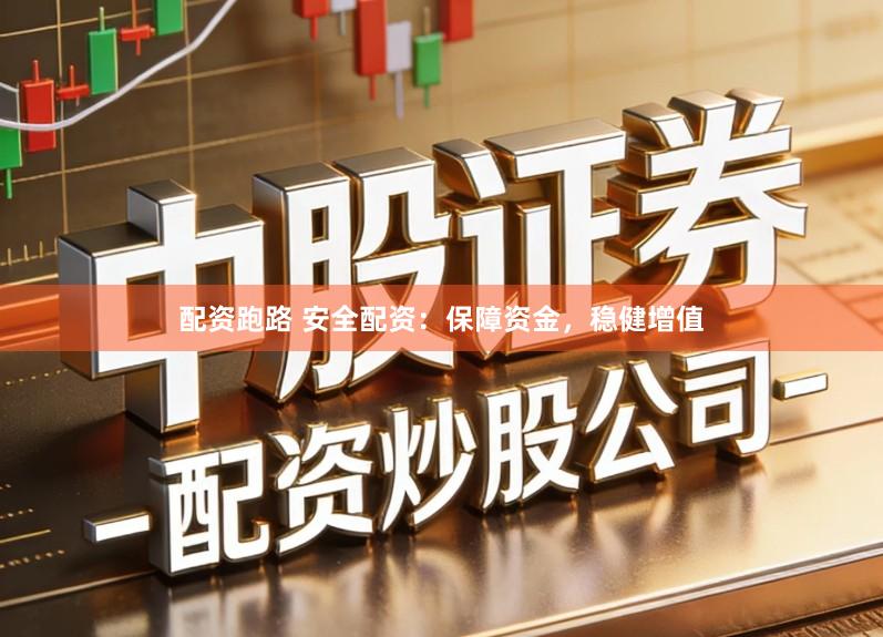配资跑路 安全配资:保障资金,稳健增值