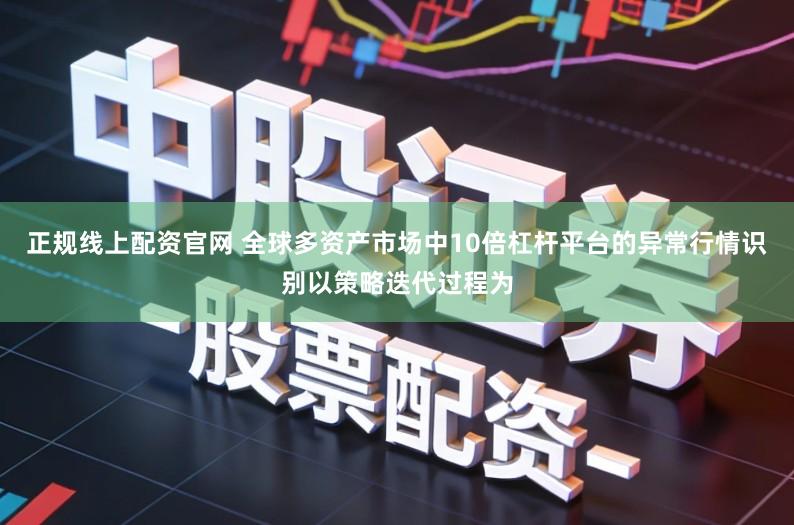 正规线上配资官网 全球多资产市场中10倍杠杆平台的异常行情识别以策略迭代过程为