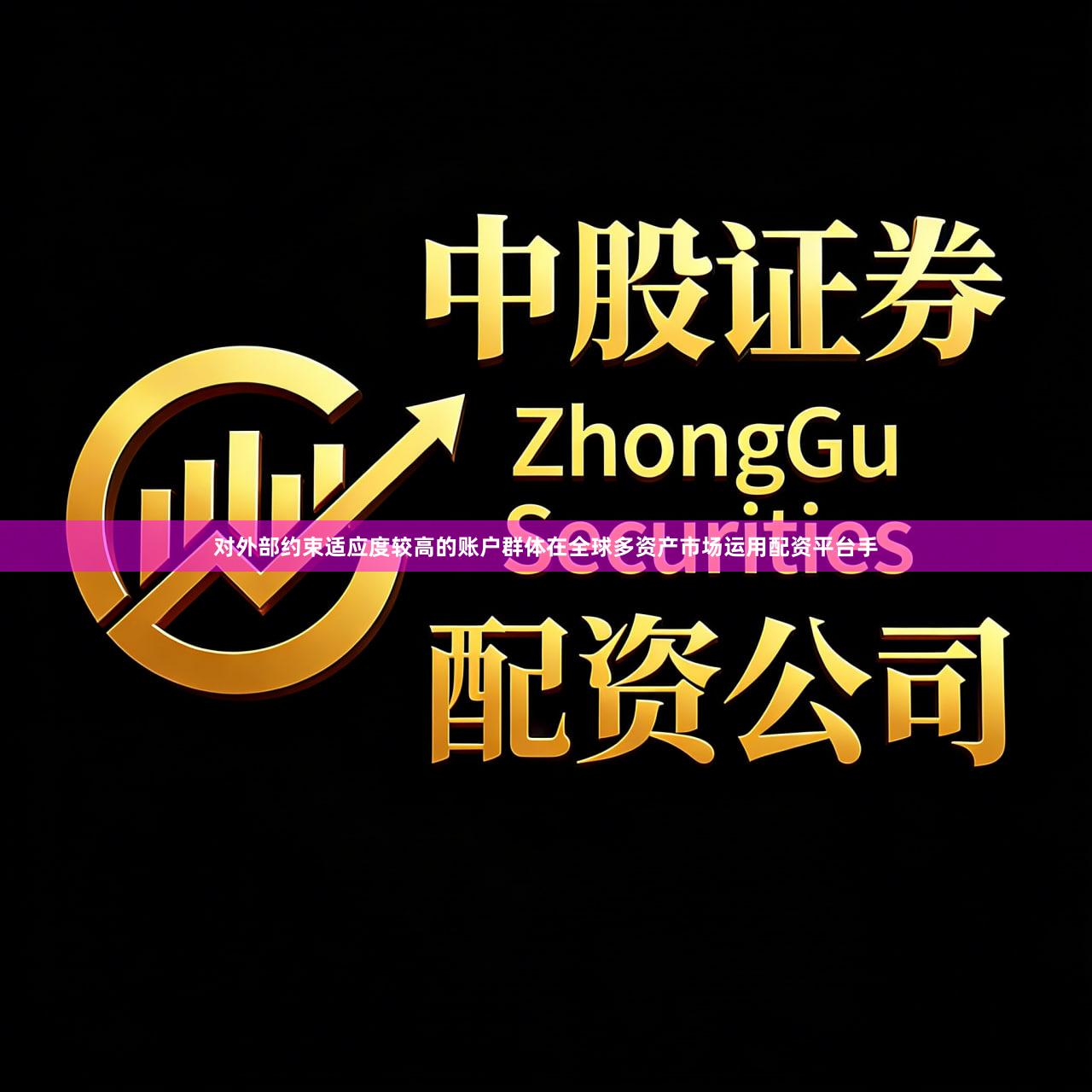 对外部约束适应度较高的账户群体在全球多资产市场运用配资平台手