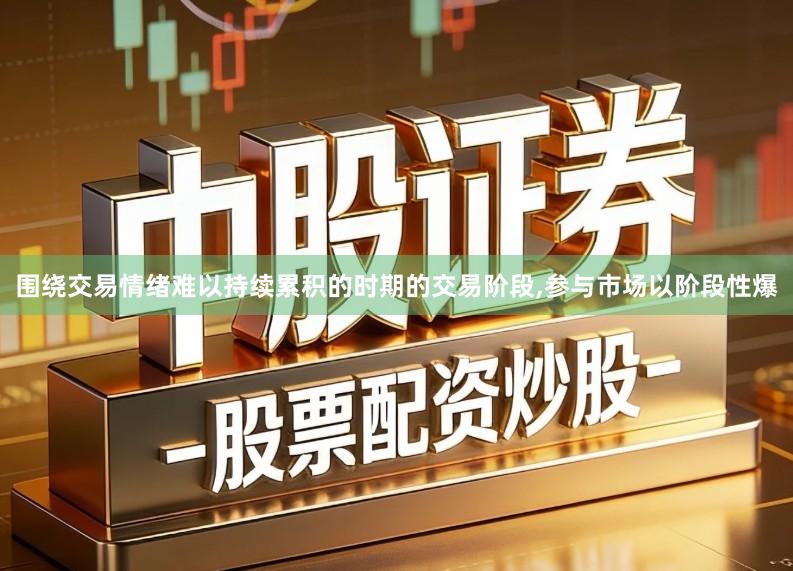 围绕交易情绪难以持续累积的时期的交易阶段,参与市场以阶段性爆