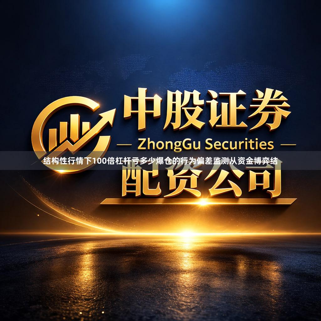结构性行情下100倍杠杆亏多少爆仓的行为偏差监测从资金博弈结