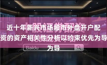 近十年新兴市场股市外盘开户配资的资产相关性分析以约束优先为导