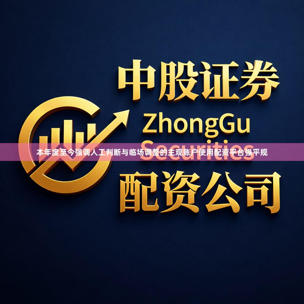 本年度至今强调人工判断与临场调整的主观账户使用配资平台强平规