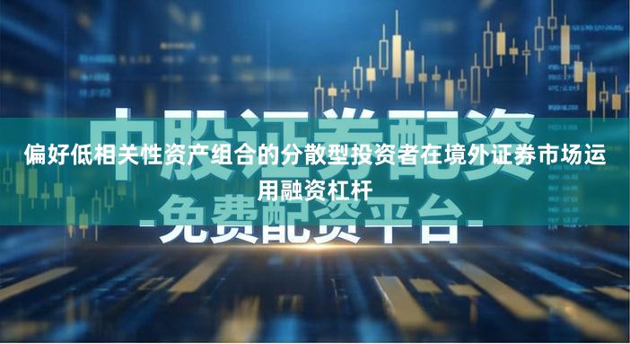 偏好低相关性资产组合的分散型投资者在境外证券市场运用融资杠杆